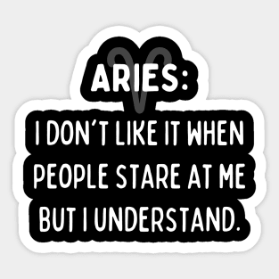 Aries Zodiac signs quote - I don't like it when people stare at me but I understand Sticker